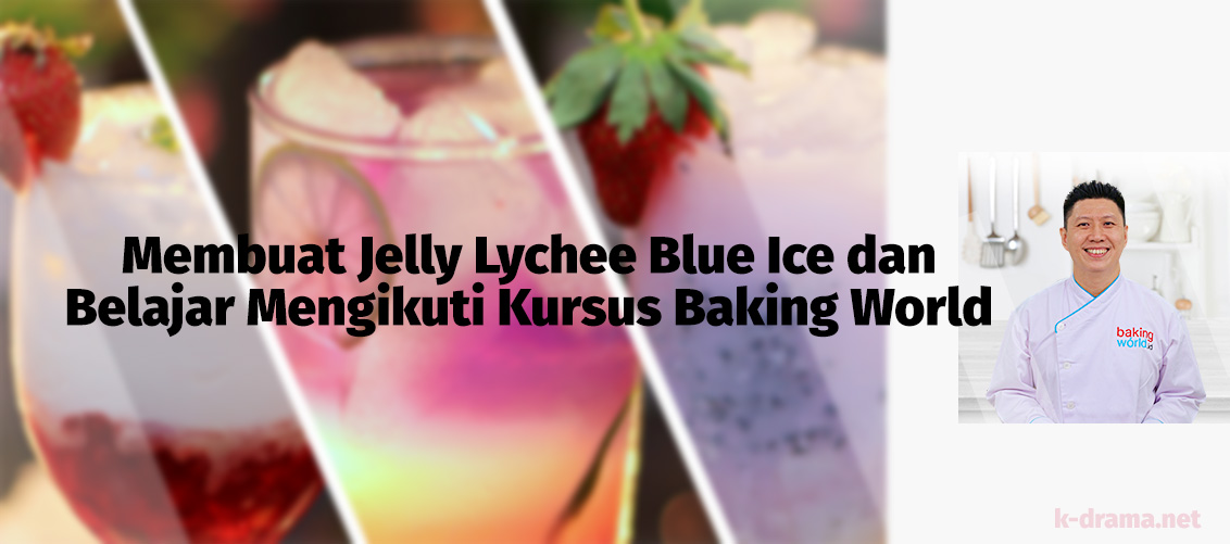 Membuat Jelly Lychee Blue Ice dan Belajar Mengikuti Kursus Baking World